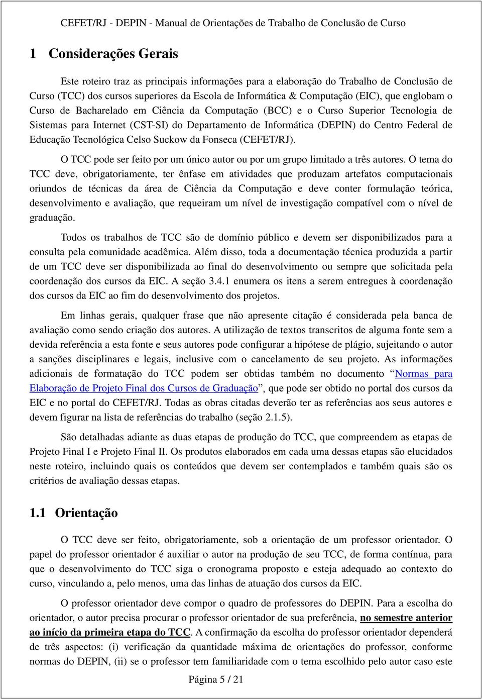 Tecnológica Celso Suckow da Fonseca (CEFET/RJ). O TCC pode ser feito por um único autor ou por um grupo limitado a três autores.