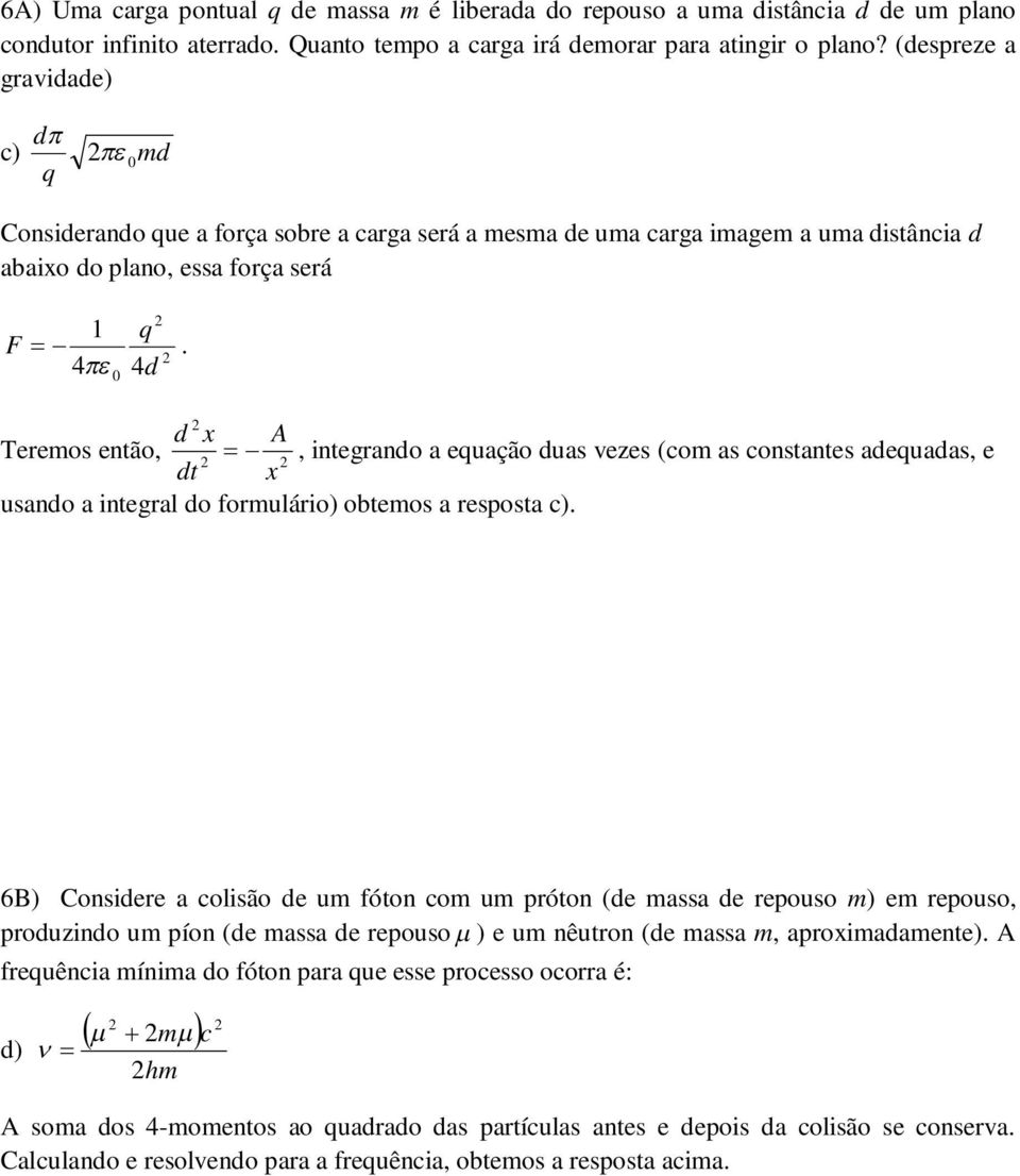 4 d 0 4 d x A Teremos etão,, itegrado a equação duas vezes (com as costates adequadas, e dt x usado a itegral do formulário) obtemos a resposta c).