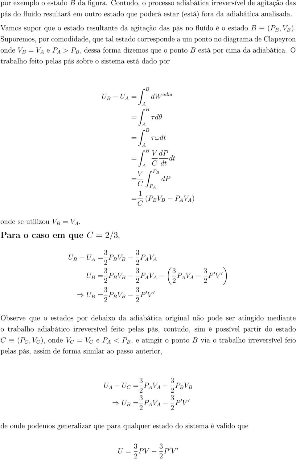 Suporemos, por comodidade, que tal estado correspode a um poto o diagrama de Clapeyro ode V B = V A e P A > P B, dessa forma dizemos que o poto B está por cima da adiabática.