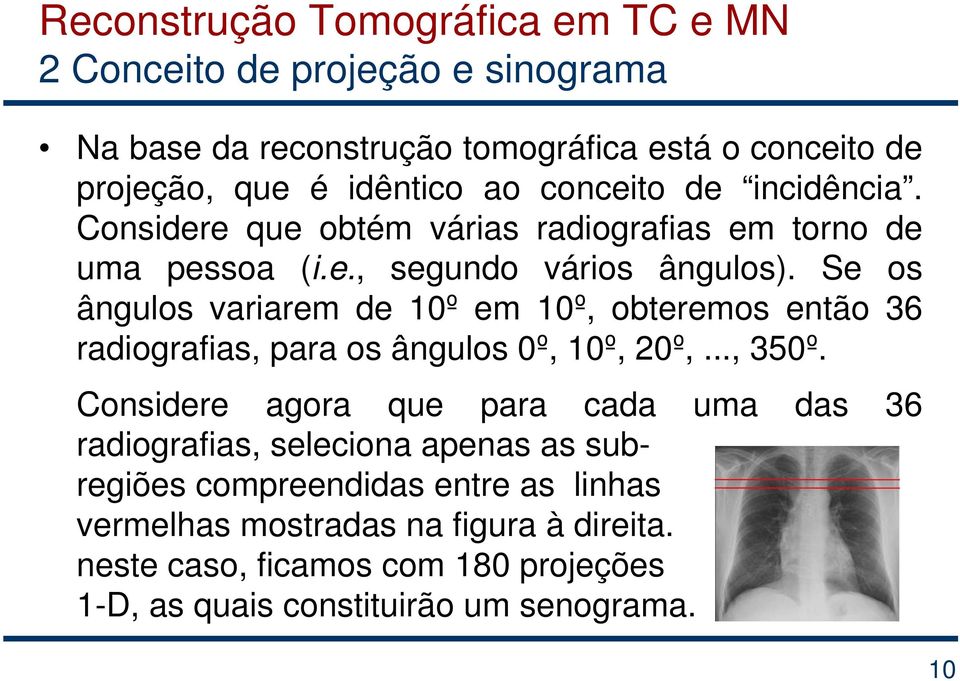 Se os ângulos variarem de 10º em 10º, obteremos então 36 radiografias, para os ângulos 0º, 10º, 20º,..., 350º.