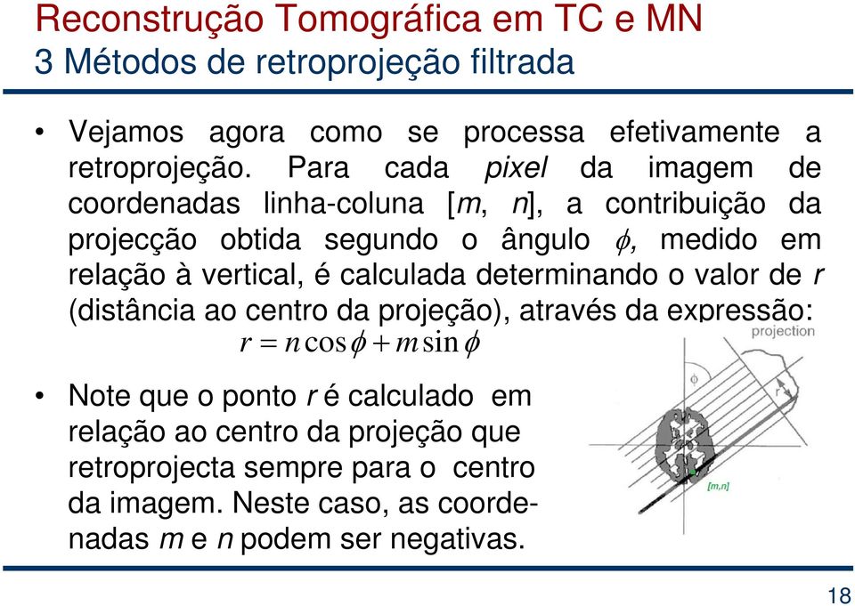 vertical, é calculada determinando o valor de r (distância ao centro da projeção), através da expressão: r = ncosφ + msinφ Note que o ponto