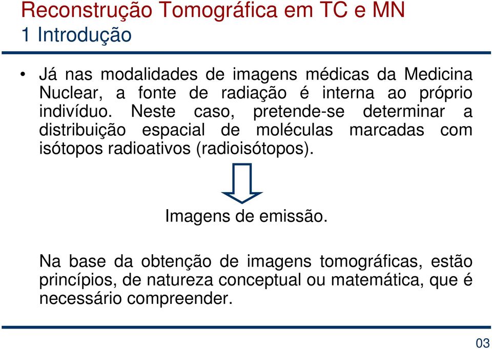 Neste caso, pretende-se determinar a distribuição espacial de moléculas marcadas com isótopos radioativos