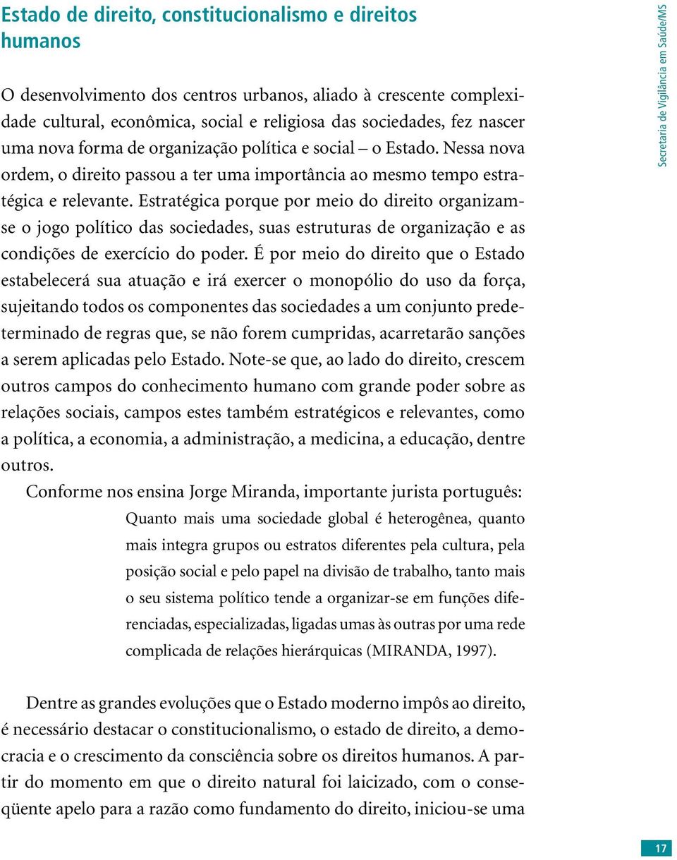 Estratégica porque por meio do direito organizamse o jogo político das sociedades, suas estruturas de organização e as condições de exercício do poder.