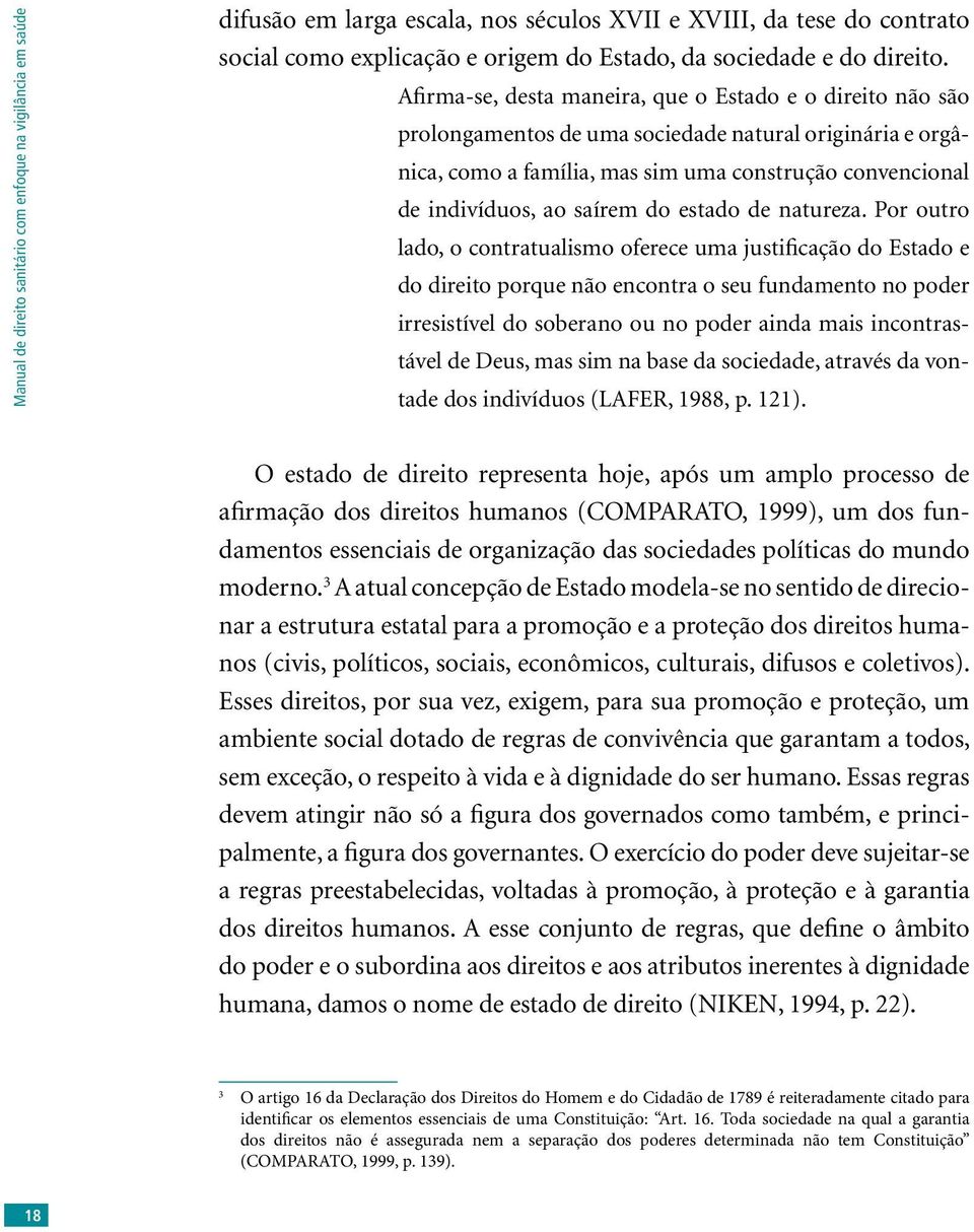 Afirma-se, desta maneira, que o Estado e o direito não são prolongamentos de uma sociedade natural originária e orgânica, como a família, mas sim uma construção convencional de indivíduos, ao saírem