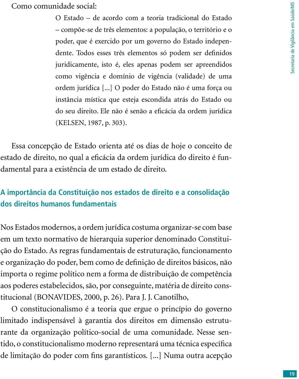 ..] O poder do Estado não é uma força ou instância mística que esteja escondida atrás do Estado ou do seu direito. Ele não é senão a eficácia da ordem jurídica (KELSEN, 1987, p. 303).