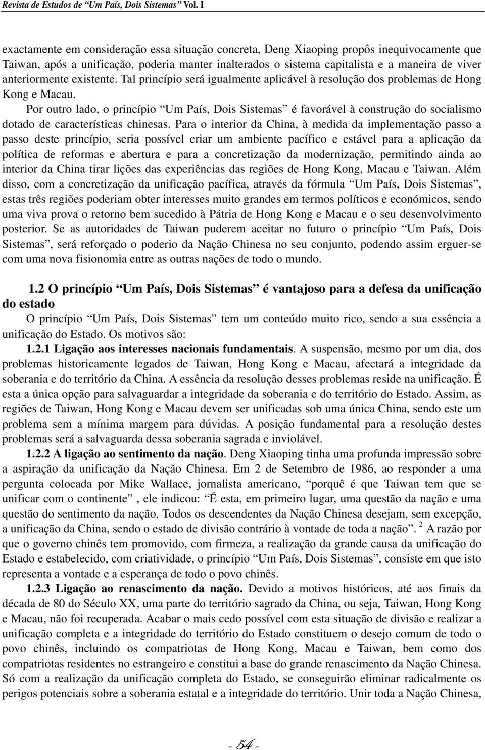 anteriormente existente. Tal princípio será igualmente aplicável à resolução dos problemas de Hong Kong e Macau.