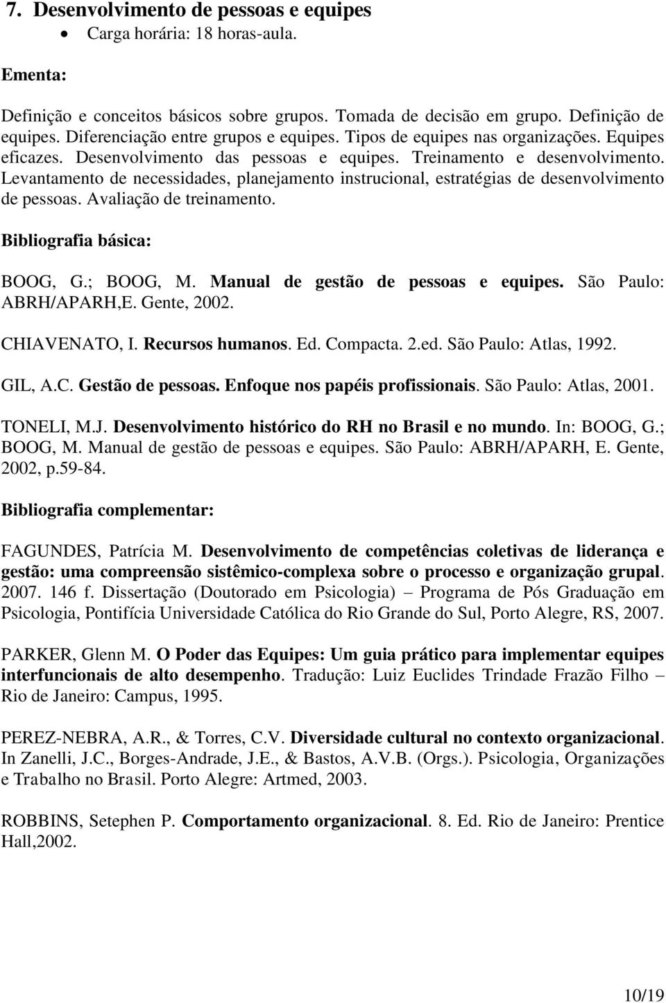 Levantamento de necessidades, planejamento instrucional, estratégias de desenvolvimento de pessoas. Avaliação de treinamento. BOOG, G.; BOOG, M. Manual de gestão de pessoas e equipes.