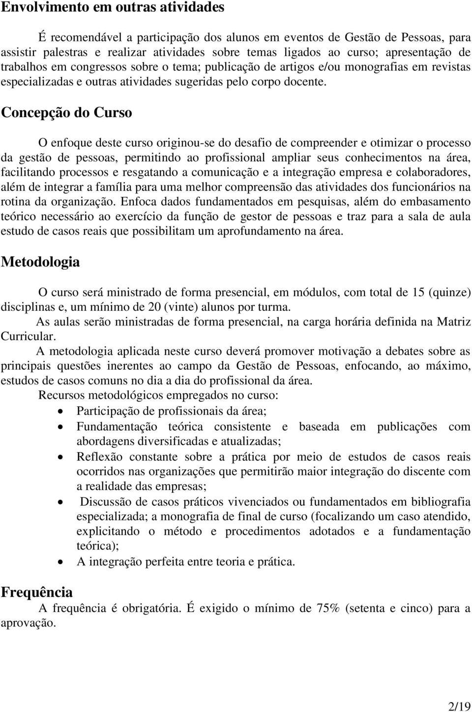 Concepção do Curso O enfoque deste curso originou-se do desafio de compreender e otimizar o processo da gestão de pessoas, permitindo ao profissional ampliar seus conhecimentos na área, facilitando