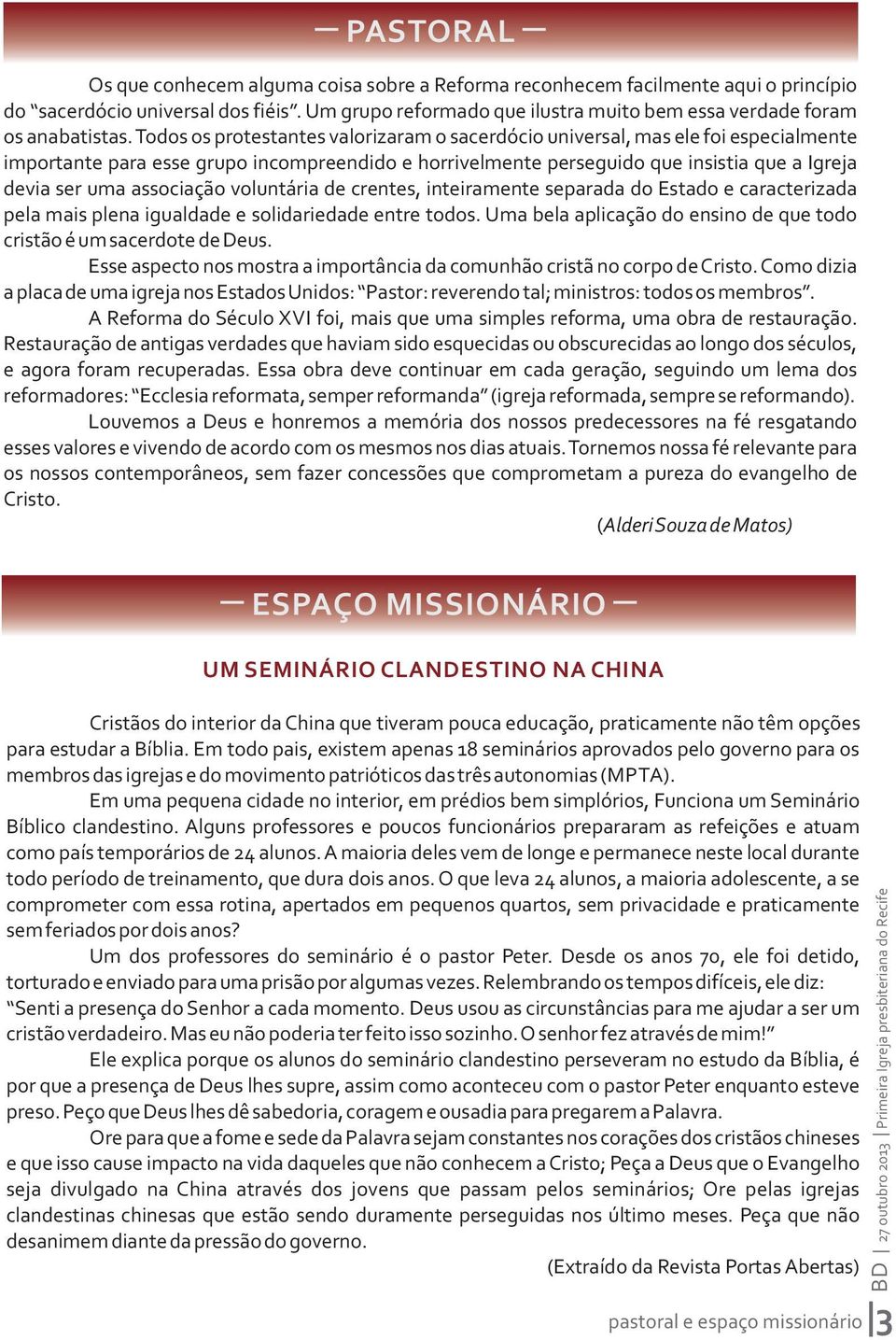 Todos os protestantes valorizaram o sacerdócio universal, mas ele foi especialmente importante para esse grupo incompreendido e horrivelmente perseguido que insistia que a Igreja devia ser uma