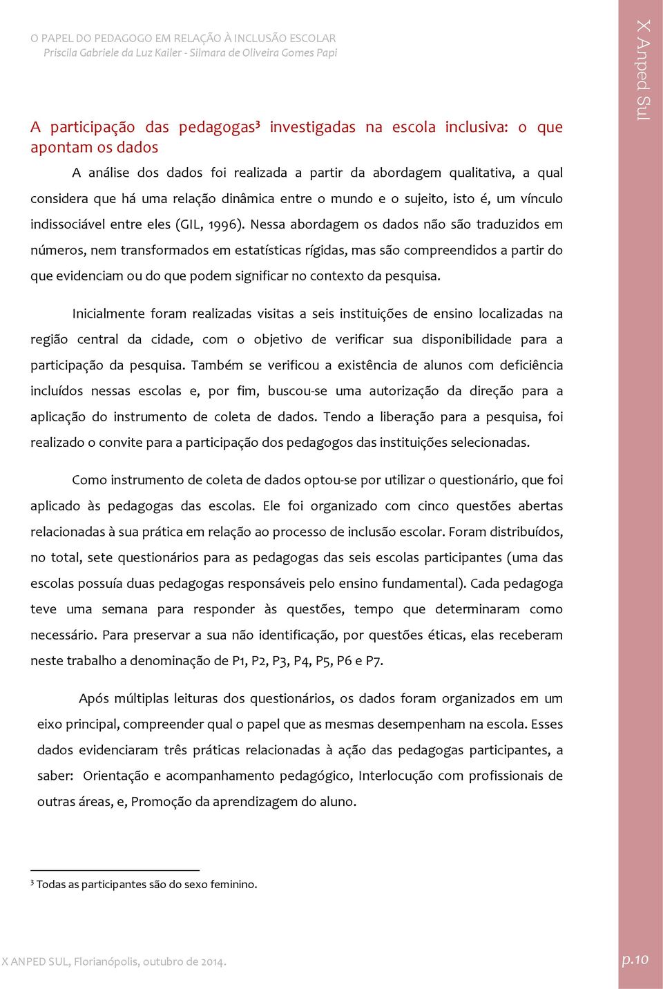 Nessa abordagem os dados não são traduzidos em números, nem transformados em estatísticas rígidas, mas são compreendidos a partir do que evidenciam ou do que podem significar no contexto da pesquisa.