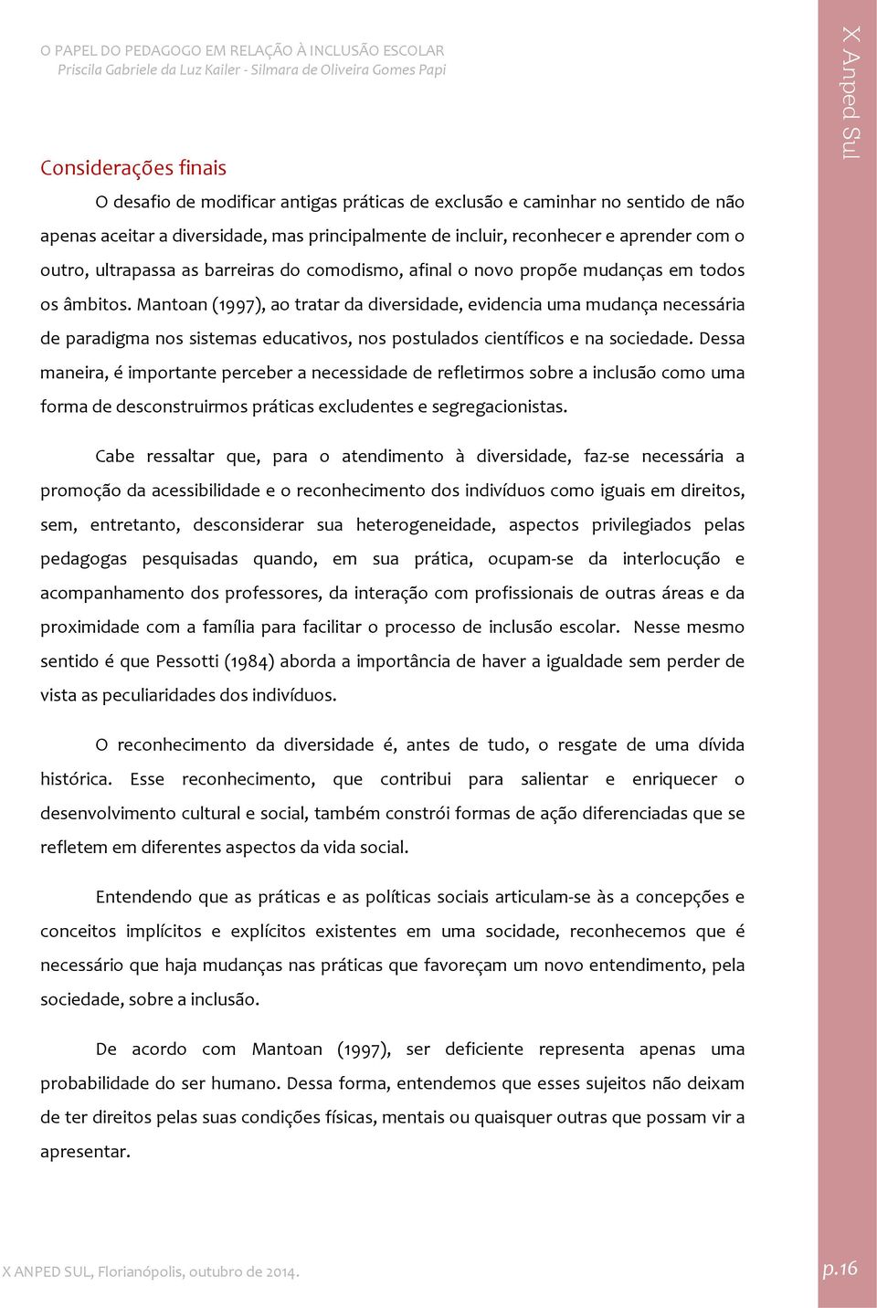 Mantoan (1997), ao tratar da diversidade, evidencia uma mudança necessária de paradigma nos sistemas educativos, nos postulados científicos e na sociedade.