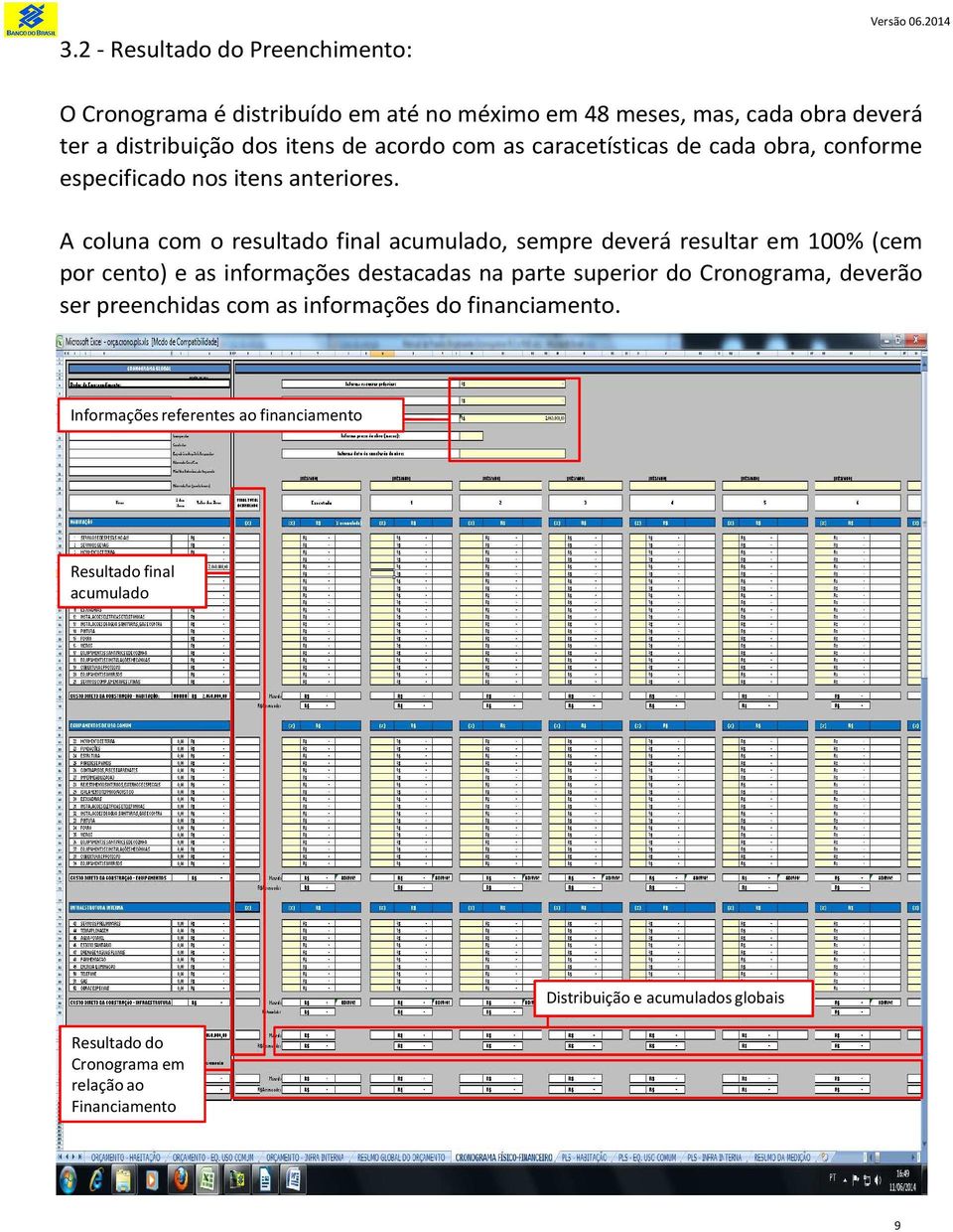 A coluna com o resultado final acumulado, sempre deverá resultar em 100% (cem por cento) e as informações destacadas na parte superior do