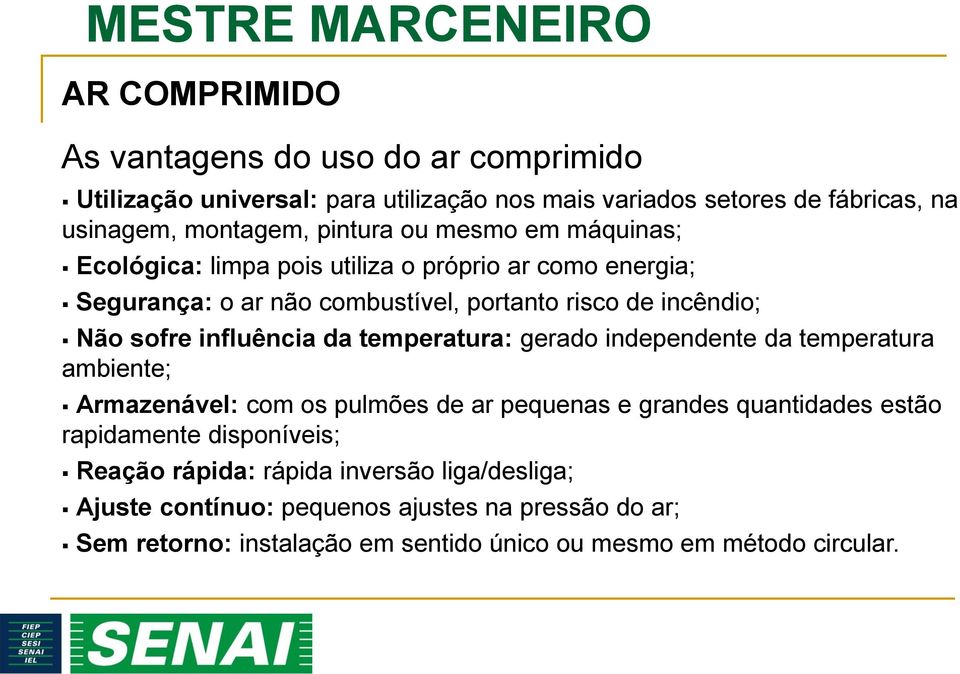 temperatura: gerado independente da temperatura ambiente; Armazenável: com os pulmões de ar pequenas e grandes quantidades estão rapidamente disponíveis;