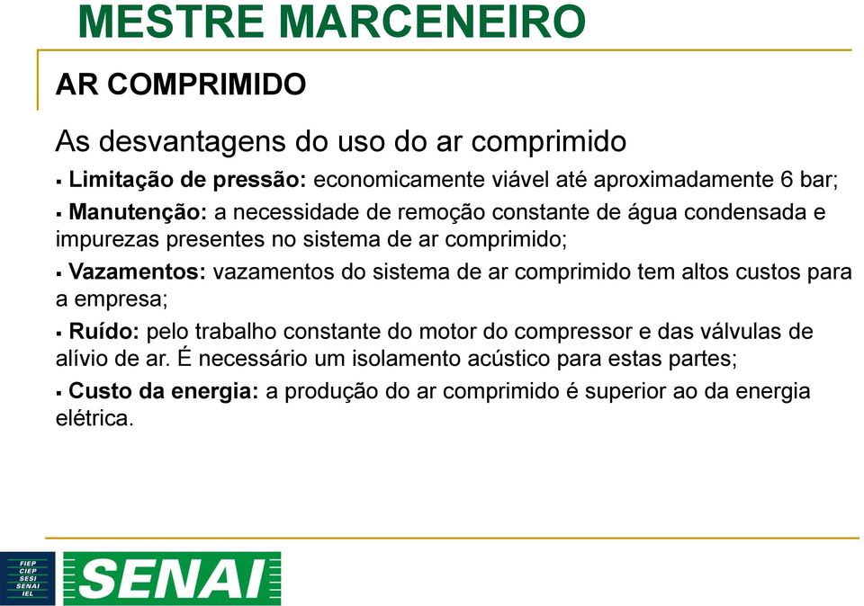 sistema de ar comprimido tem altos custos para a empresa; Ruído: pelo trabalho constante do motor do compressor e das válvulas de