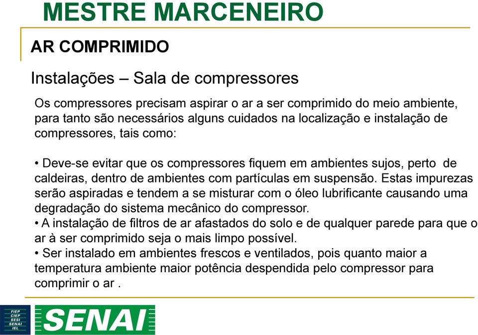 Estas impurezas serão aspiradas e tendem a se misturar com o óleo lubrificante causando uma degradação do sistema mecânico do compressor.