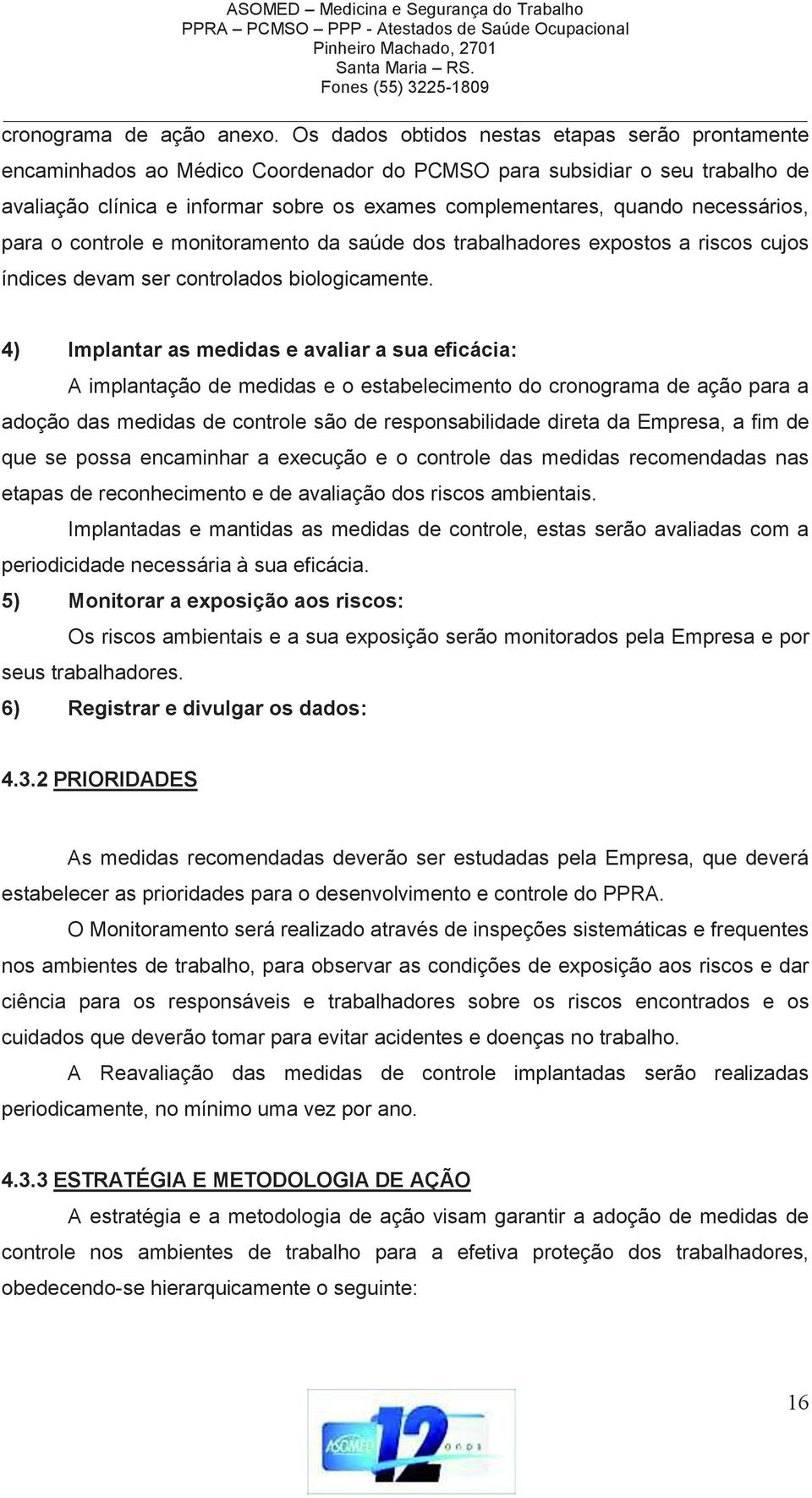 necessários, para o controle e monitoramento da saúde dos trabalhadores expostos a riscos cujos índices devam ser controlados biologicamente.