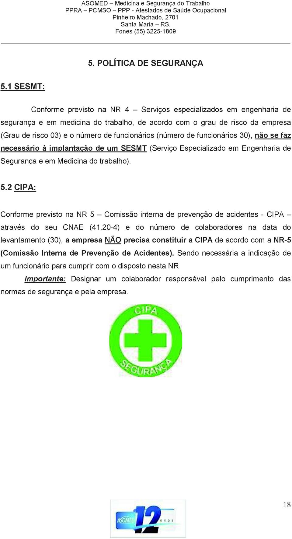 (número de funcionários 30), não se faz necessário à implantação de um SESMT (Serviço Especializado em Engenharia de Segurança e em Medicina do trabalho). 5.