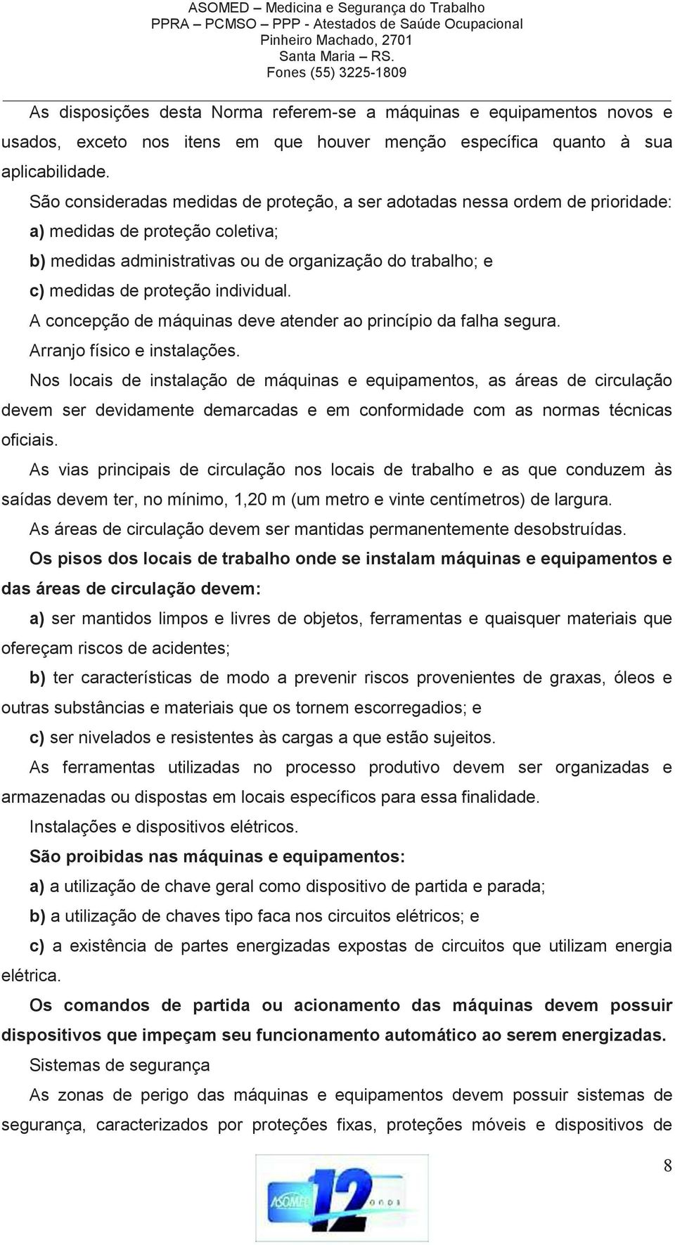 individual. A concepção de máquinas deve atender ao princípio da falha segura. Arranjo físico e instalações.