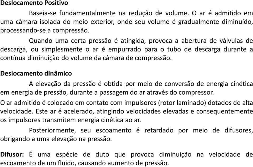 compressão. Deslocamento dinâmico A elevação da pressão é obtida por meio de conversão de energia cinética em energia de pressão, durante a passagem do ar através do compressor.