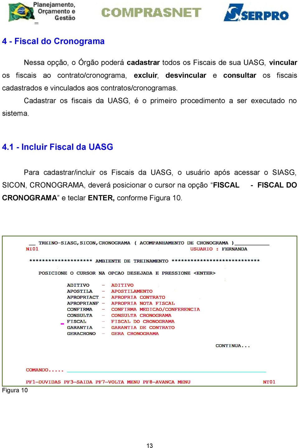 Cadastrar os fiscais da UASG, é o primeiro procedimento a ser executado no sistema. 4.