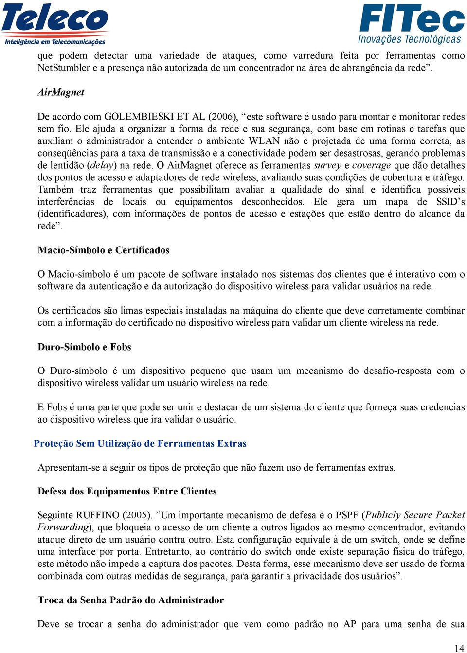 Ele ajuda a organizar a forma da rede e sua segurança, com base em rotinas e tarefas que auxiliam o administrador a entender o ambiente WLAN não e projetada de uma forma correta, as conseqüências