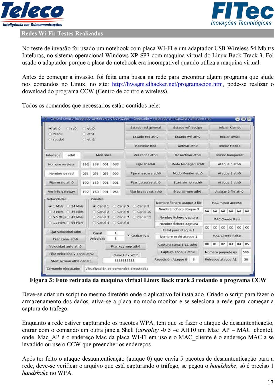 Antes de começar a invasão, foi feita uma busca na rede para encontrar algum programa que ajude nos comandos no Linux, no site: http://hwagm.elhacker.net/programacion.