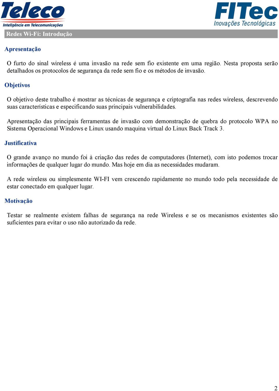 Objetivos O objetivo deste trabalho é mostrar as técnicas de segurança e criptografia nas redes wireless, descrevendo suas características e especificando suas principais vulnerabilidades.