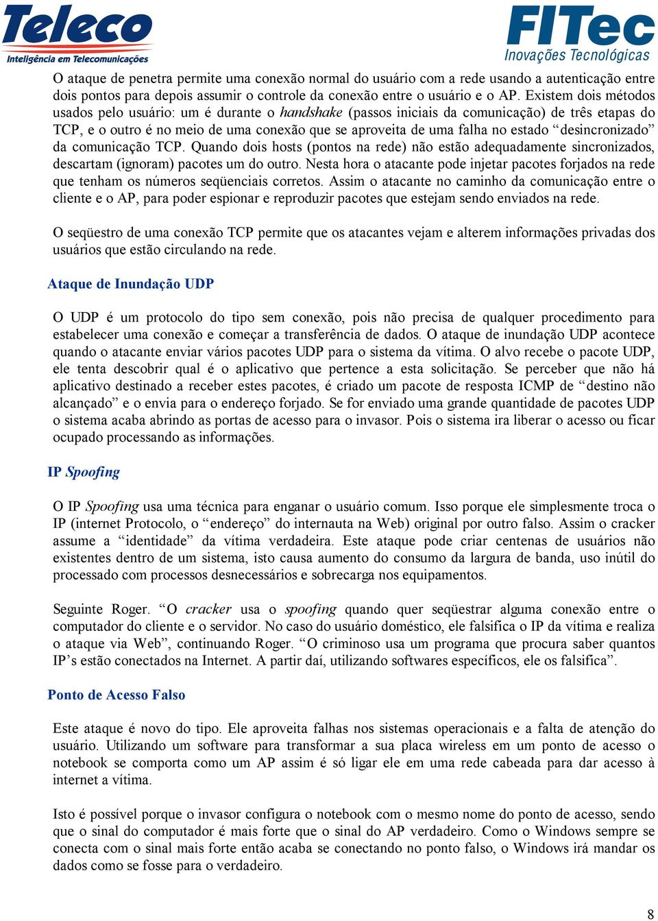 desincronizado da comunicação TCP. Quando dois hosts (pontos na rede) não estão adequadamente sincronizados, descartam (ignoram) pacotes um do outro.