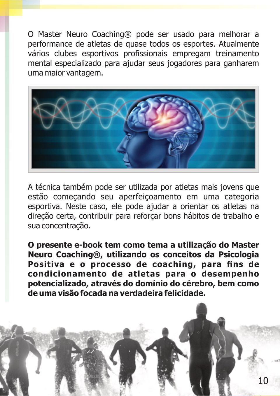 A técnica também pode ser utilizada por atletas mais jovens que estão começando seu aperfeiçoamento em uma categoria esportiva.