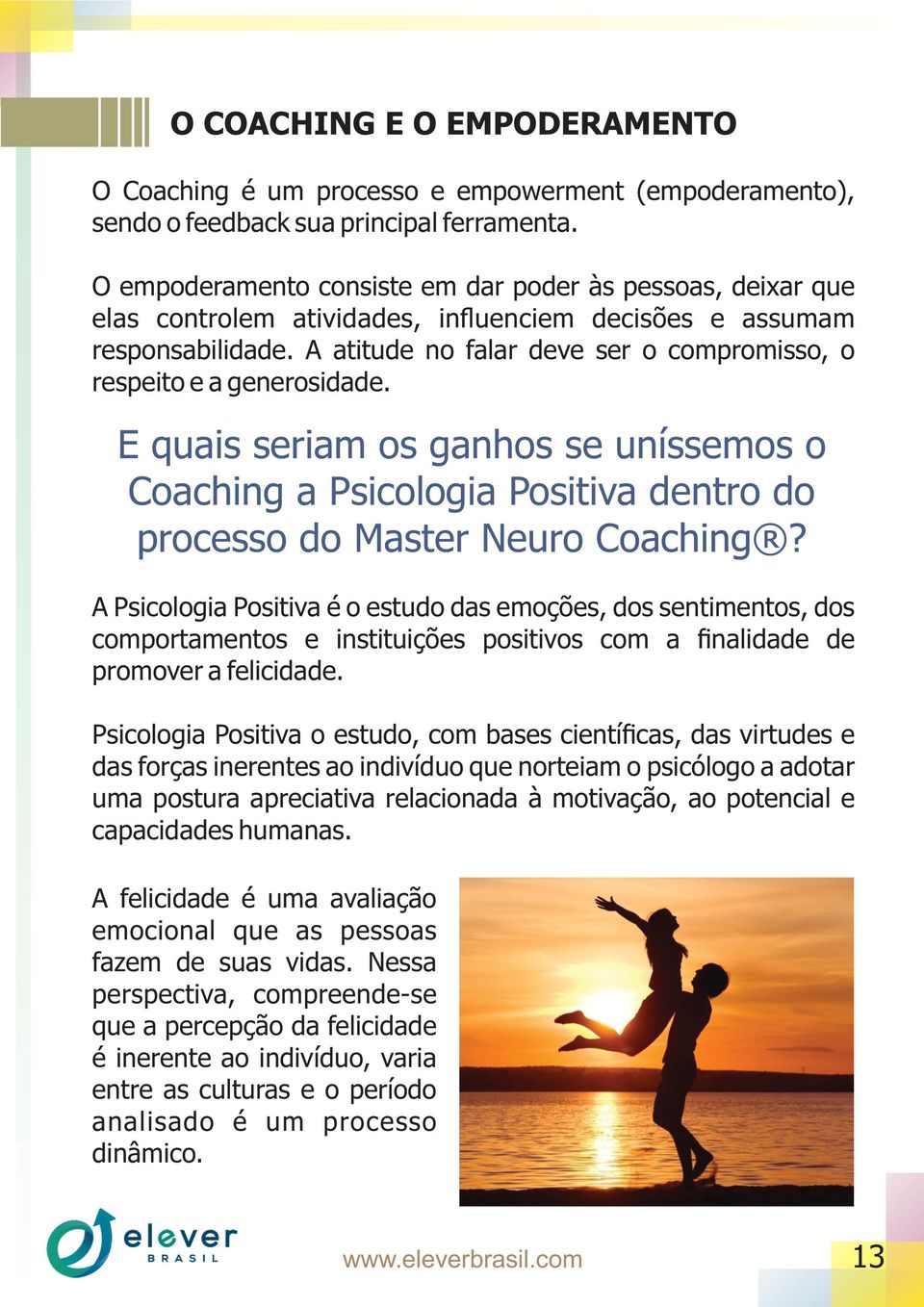 A atitude no falar deve ser o compromisso, o respeito e a generosidade. E quais seriam os ganhos se uníssemos o Coaching a Psicologia Positiva dentro do processo do Master Neuro Coaching?