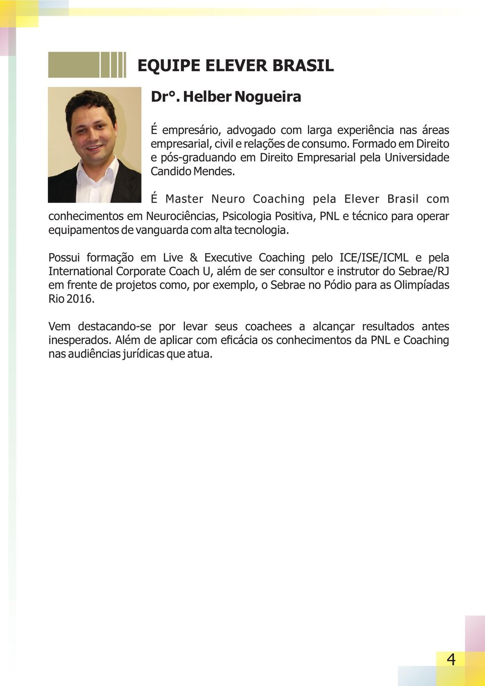 É Master Neuro Coaching pela Elever Brasil com conhecimentos em Neurociências, Psicologia Positiva, PNL e técnico para operar equipamentos de vanguarda com alta tecnologia.