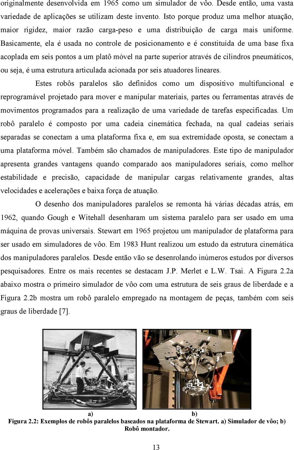 Basicamente, ela é usada no controle de osicionamento e é constituída de uma base fixa acolada em seis ontos a um latô móvel na arte suerior através de cilindros neumáticos, ou seja, é uma estrutura