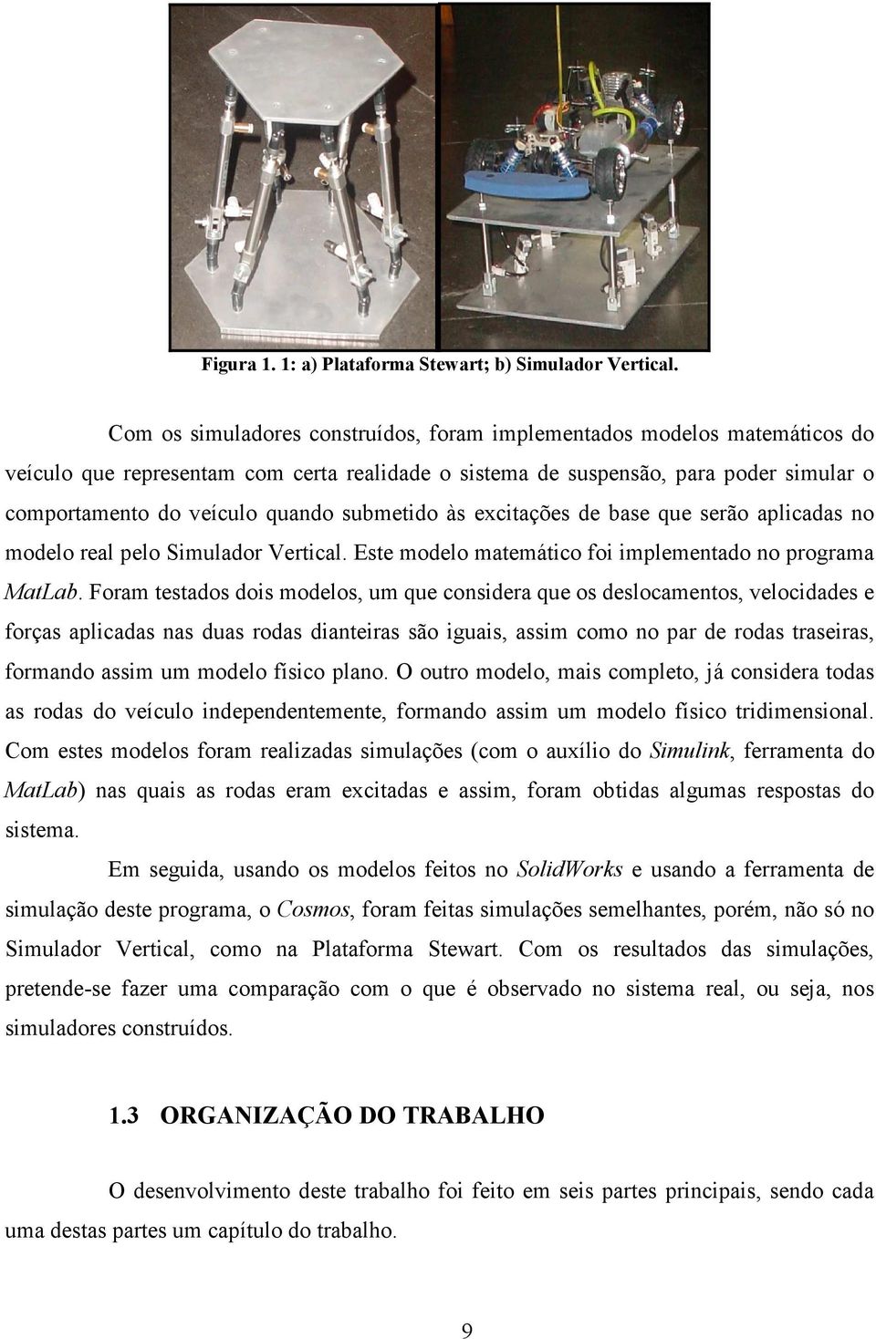 às excitações de base que serão alicadas no modelo real elo Simulador Vertical. Este modelo matemático foi imlementado no rograma MatLab.