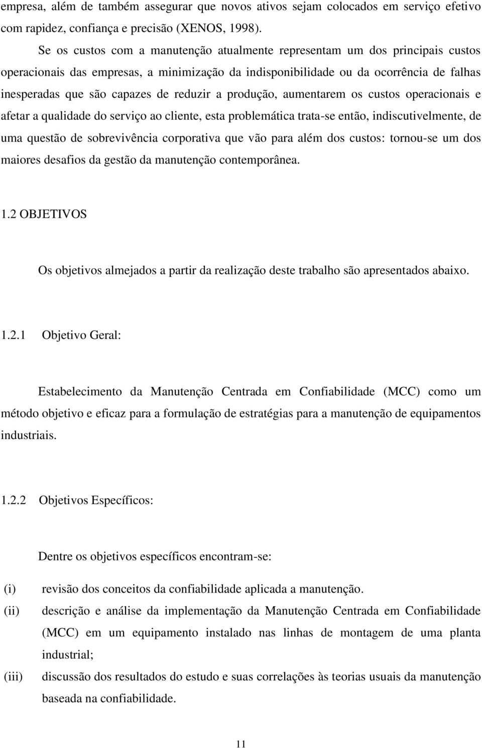 reduzir a produção, aumentarem os custos operacionais e afetar a qualidade do serviço ao cliente, esta problemática trata-se então, indiscutivelmente, de uma questão de sobrevivência corporativa que