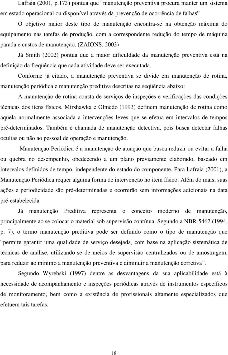 na obtenção máxima do equipamento nas tarefas de produção, com a correspondente redução do tempo de máquina parada e custos de manutenção.