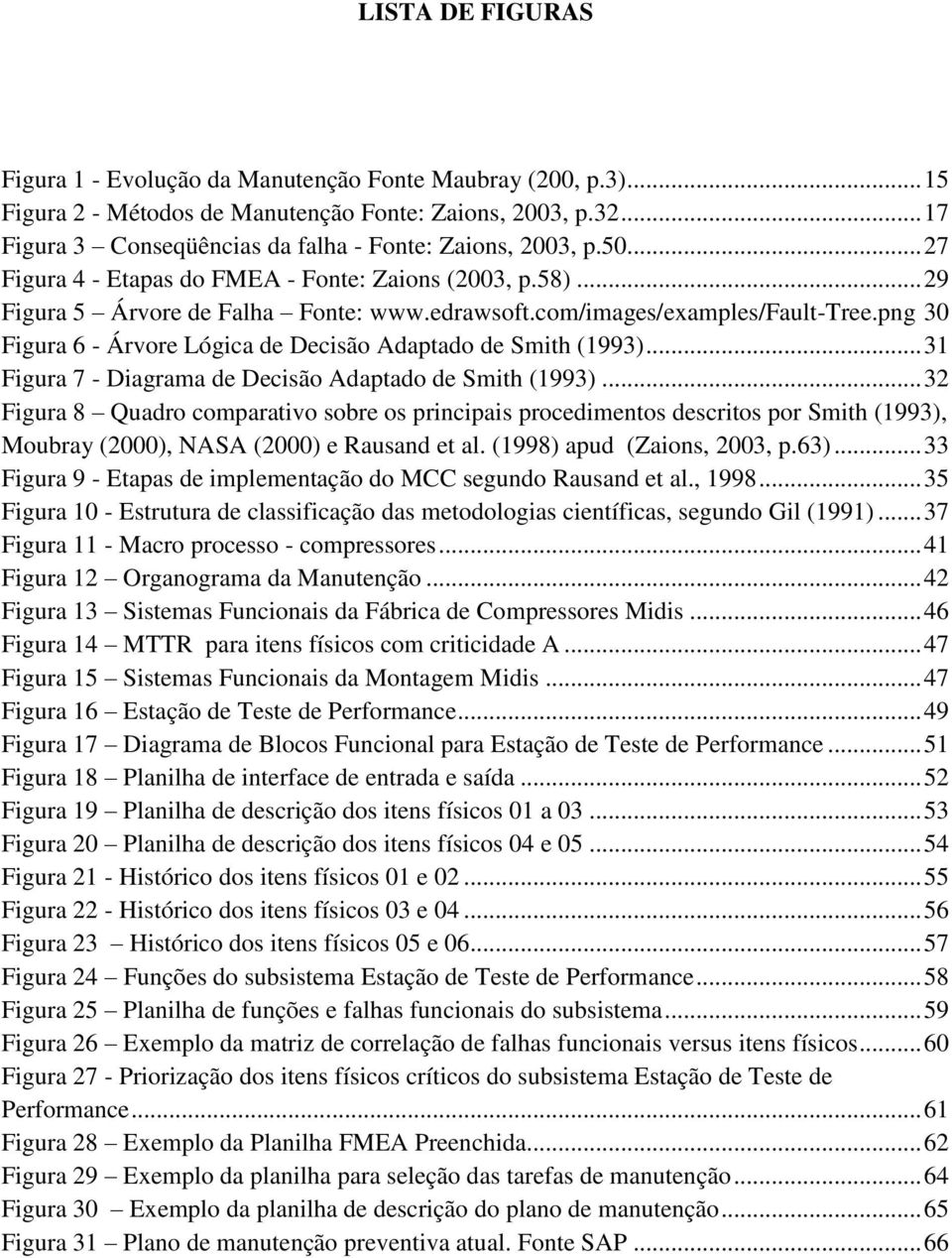 com/images/examples/fault-tree.png 30 Figura 6 - Árvore Lógica de Decisão Adaptado de Smith (1993)... 31 Figura 7 - Diagrama de Decisão Adaptado de Smith (1993).