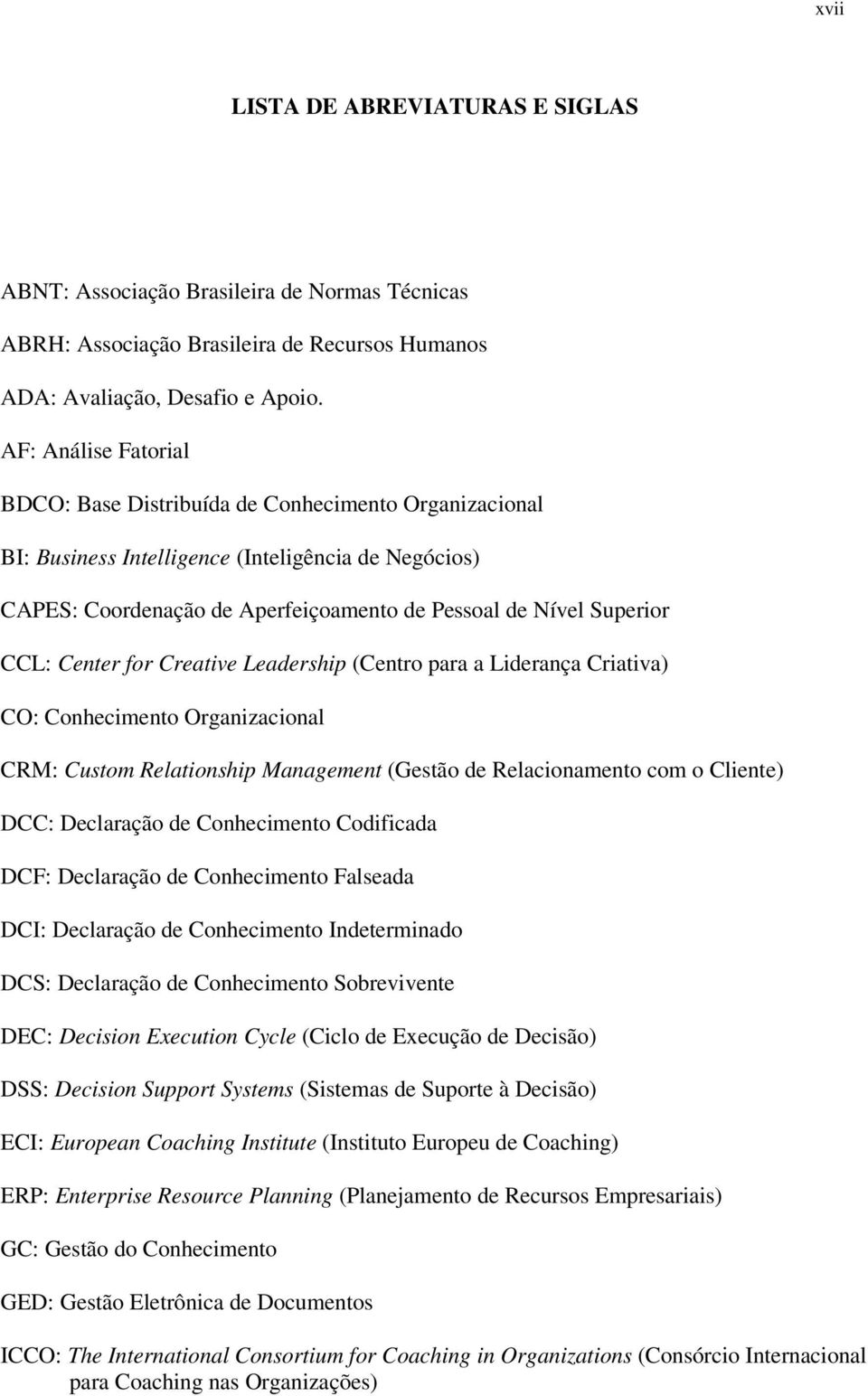 Center for Creative Leadership (Centro para a Liderança Criativa) CO: Conhecimento Organizacional CRM: Custom Relationship Management (Gestão de Relacionamento com o Cliente) DCC: Declaração de