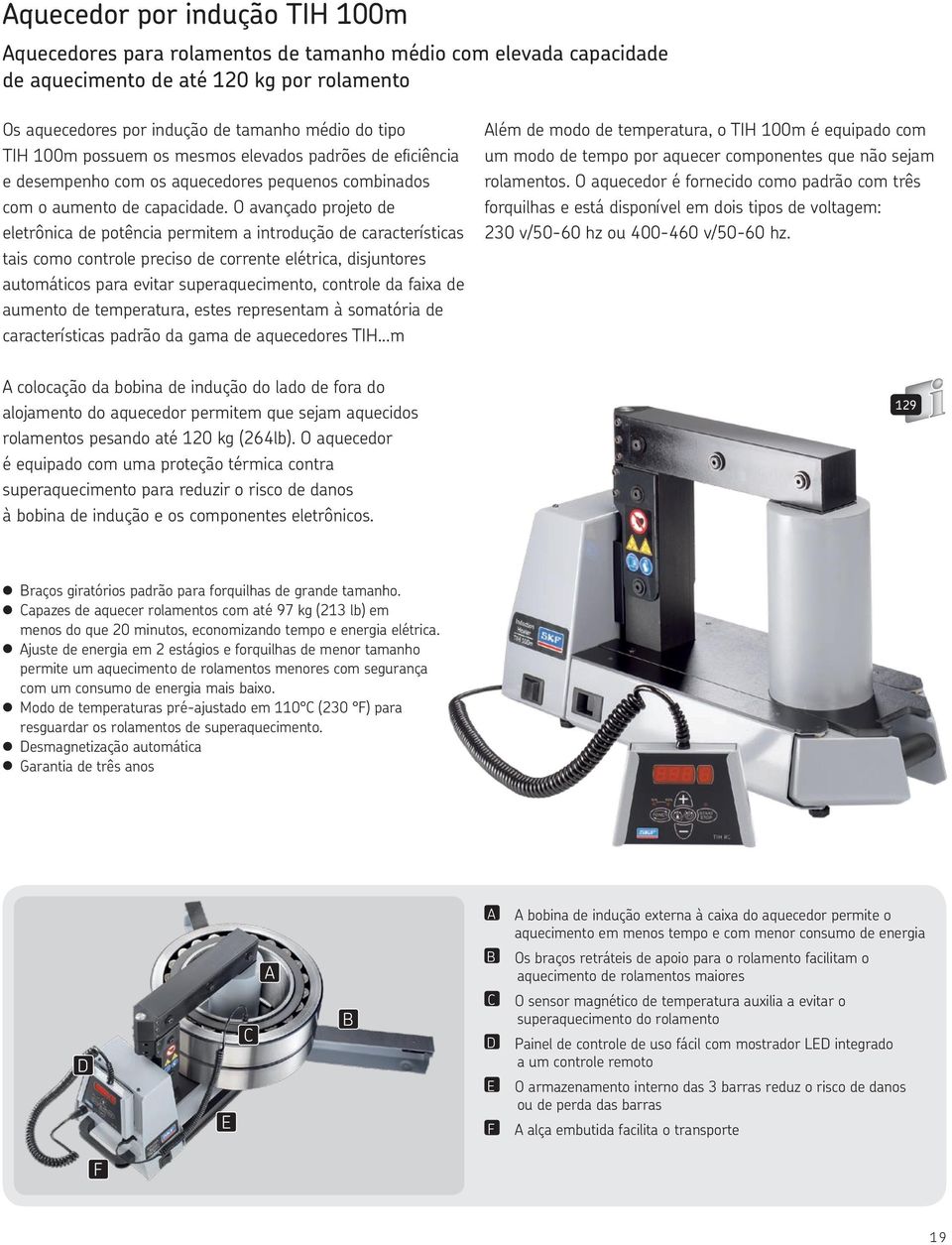 O avançado projeto de eletrônica de potência permitem a introdução de características tais como controle preciso de corrente elétrica, disjuntores automáticos para evitar superaquecimento, controle