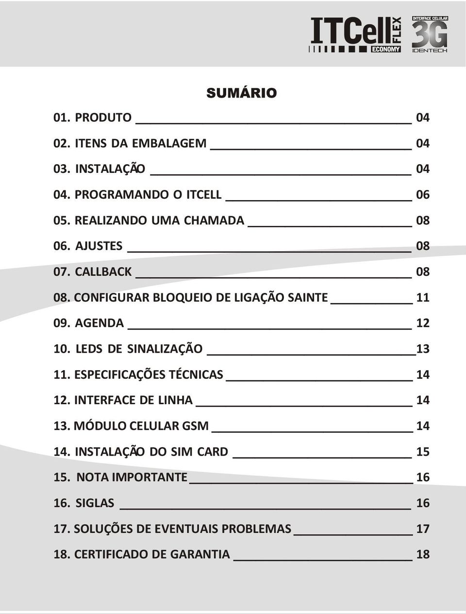 AGENDA 12 10. LEDS DE SINALIZAÇÃO 13 11. ESPECIFICAÇÕES TÉCNICAS 14 12. INTERFACE DE LINHA 14 13.