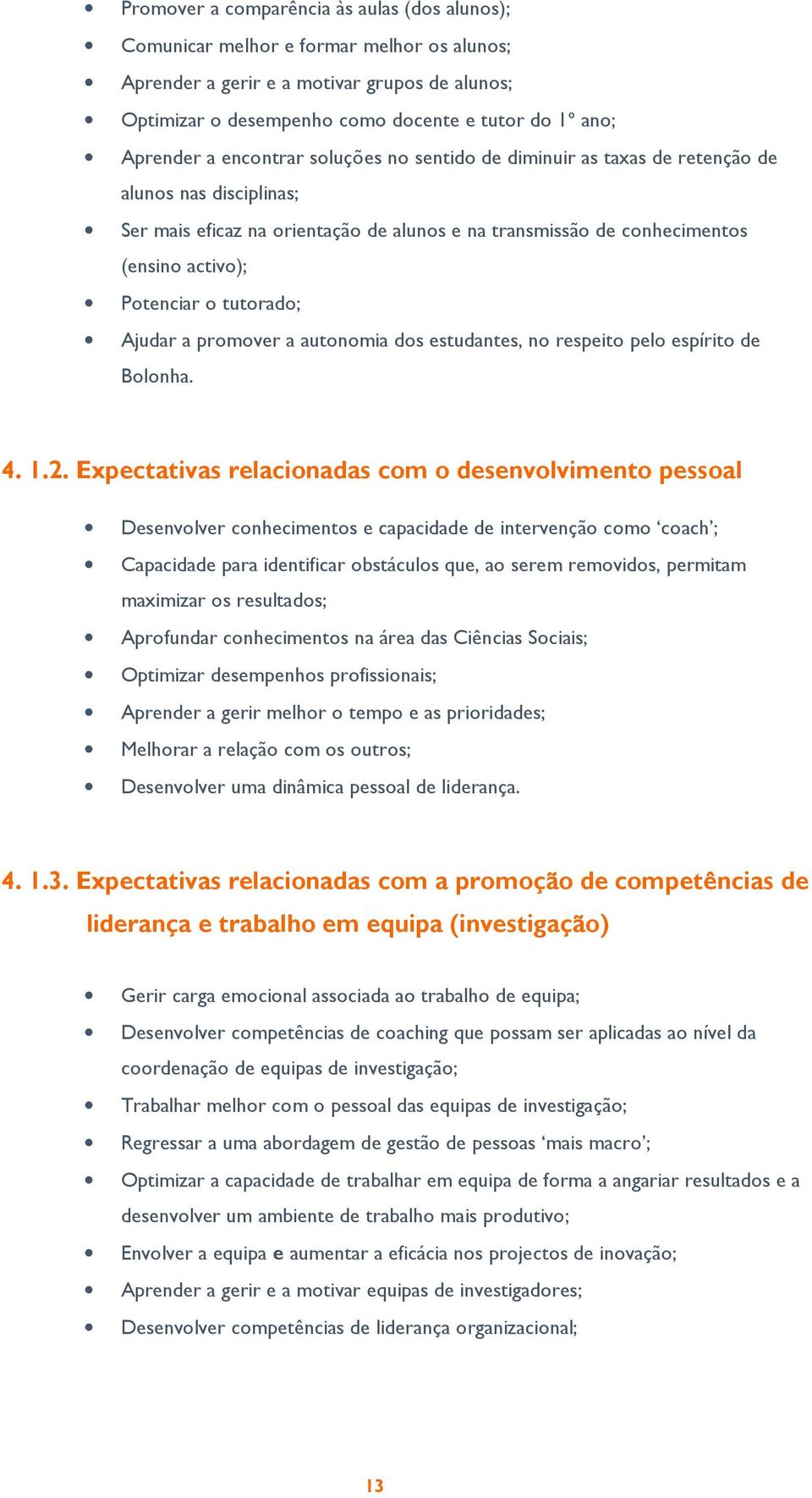 Potenciar o tutorado; Ajudar a promover a autonomia dos estudantes, no respeito pelo espírito de Bolonha. 4. 1.2.