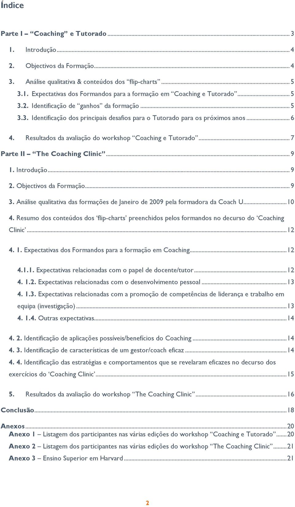 .. 7 Parte II The Coaching Clinic... 9 1. Introdução... 9 2. Objectivos da Formação... 9 3. Análise qualitativa das formações de Janeiro de 2009 pela formadora da Coach U...10 4.