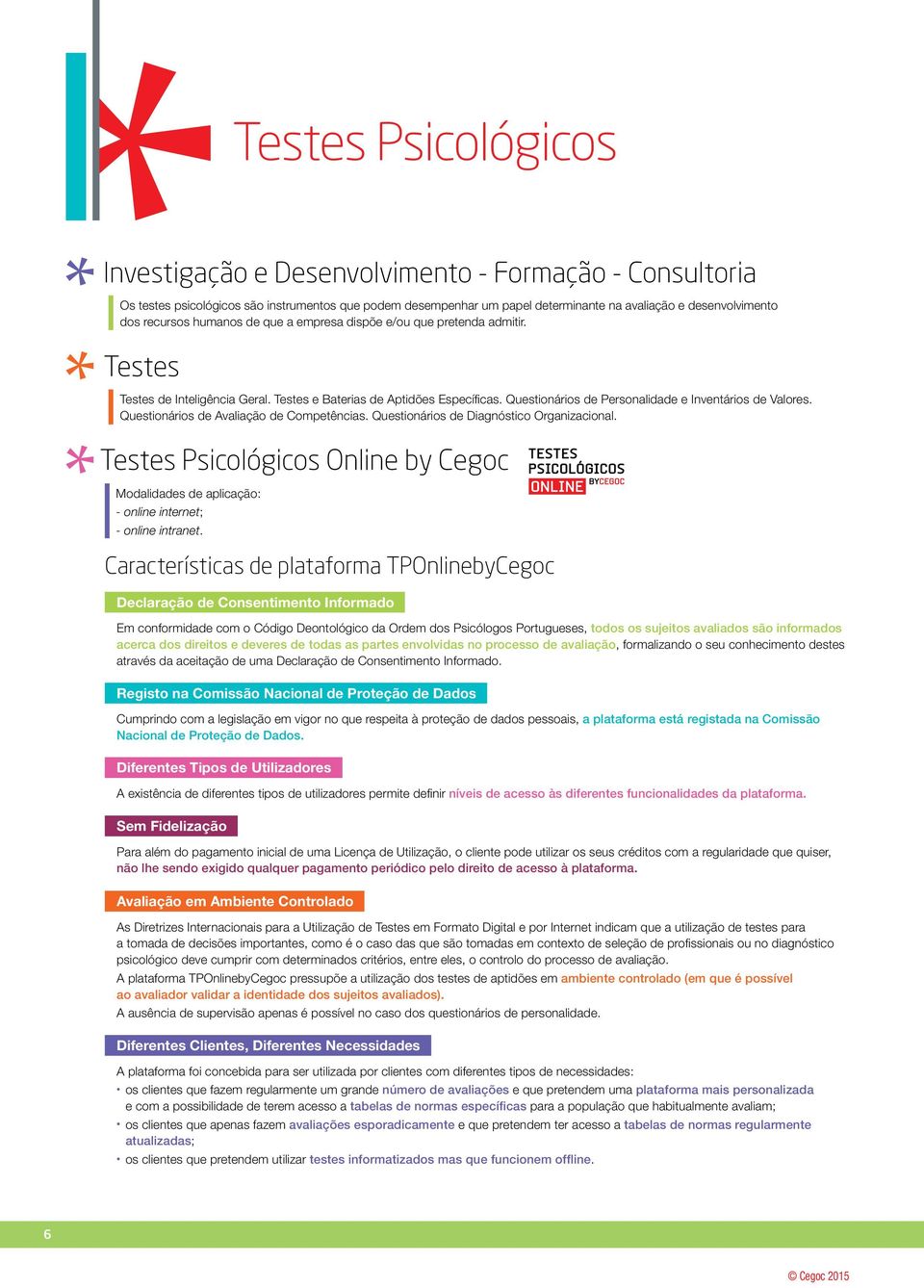 Questionários de Personalidade e Inventários de Valores. Questionários de Avaliação de Competências. Questionários de Diagnóstico Organizacional.