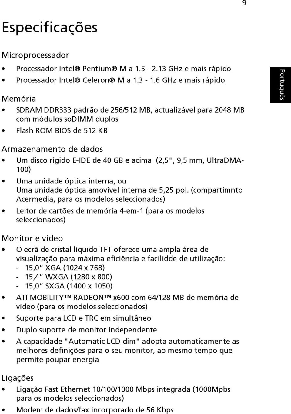 acima (2,5", 9,5 mm, UltraDMA- 100) Uma unidade óptica interna, ou Uma unidade óptica amovível interna de 5,25 pol.