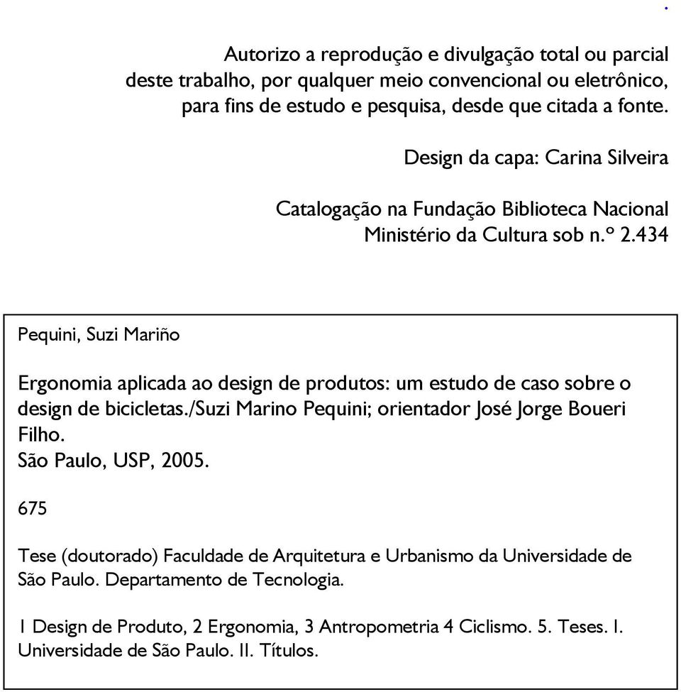 Pequini, Suzi Mariño Ergonomia aplicada ao design de produtos: um estudo de caso sobre o design de bicicletas./suzi Marino Pequini; orientador José Jorge Boueri Filho.