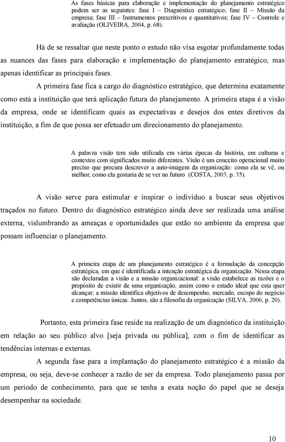 Há de se ressaltar que neste ponto o estudo não visa esgotar profundamente todas as nuances das fases para elaboração e implementação do planejamento estratégico, mas apenas identificar as principais