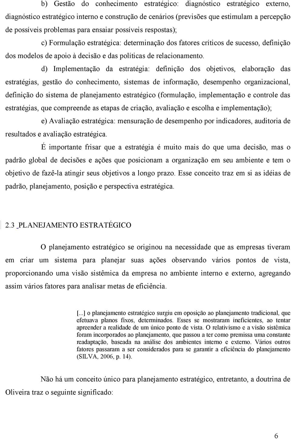 d) Implementação da estratégia: definição dos objetivos, elaboração das estratégias, gestão do conhecimento, sistemas de informação, desempenho organizacional, definição do sistema de planejamento