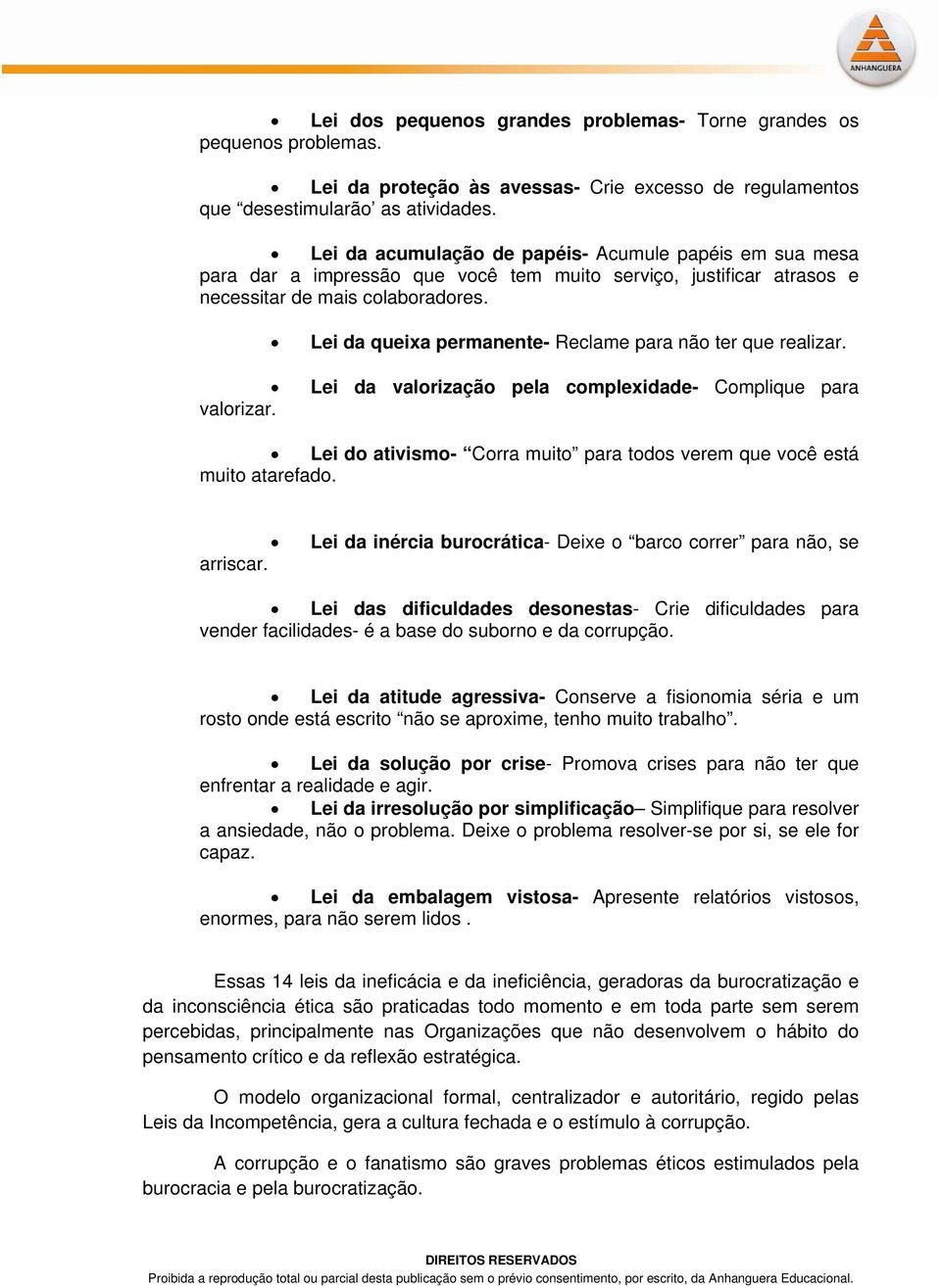 Lei da queixa permanente- Reclame para não ter que realizar. Lei da valorização pela complexidade- Complique para valorizar.