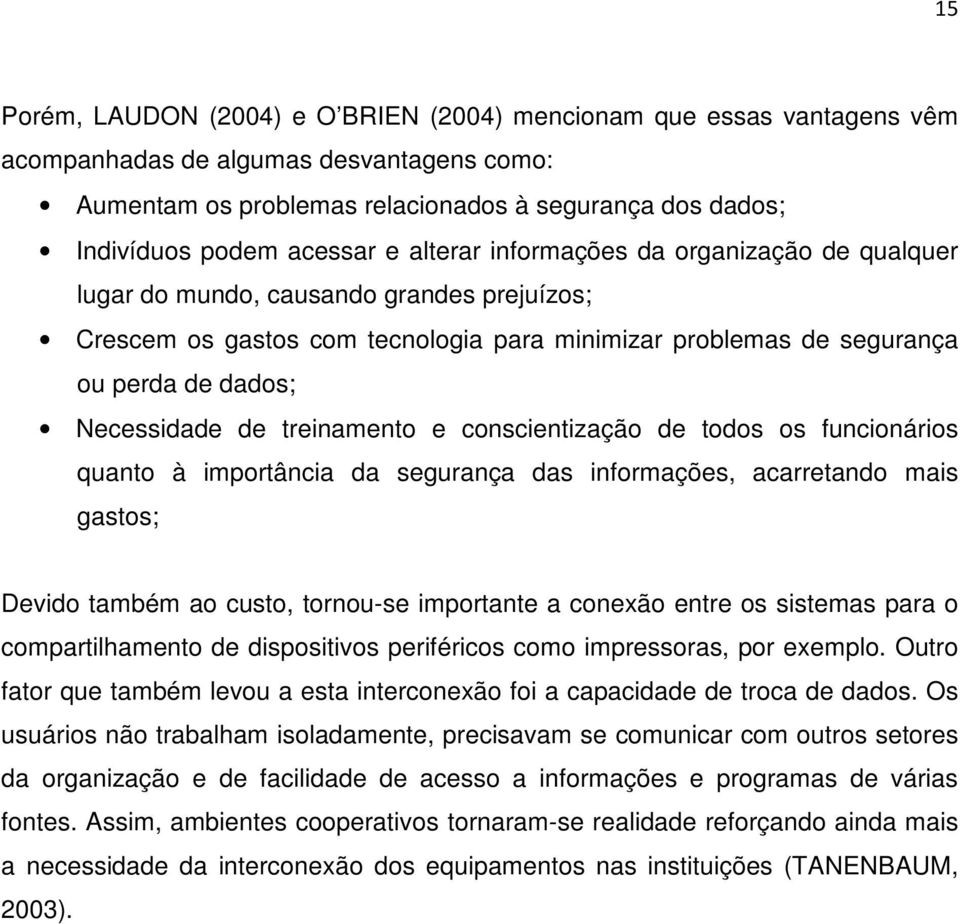 Necessidade de treinamento e conscientização de todos os funcionários quanto à importância da segurança das informações, acarretando mais gastos; Devido também ao custo, tornou-se importante a