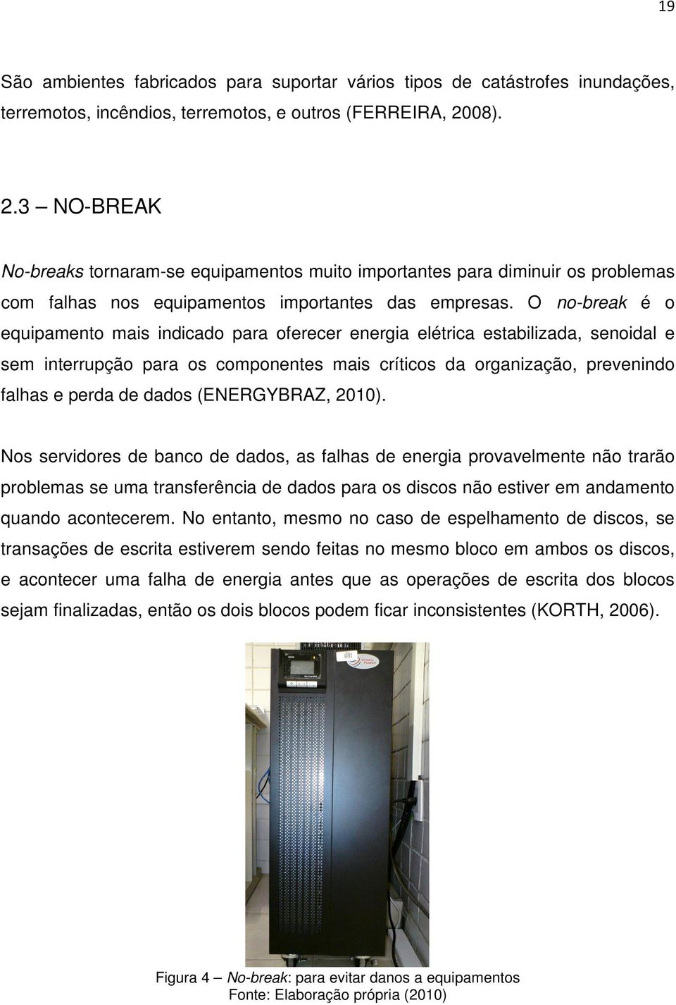 O no-break é o equipamento mais indicado para oferecer energia elétrica estabilizada, senoidal e sem interrupção para os componentes mais críticos da organização, prevenindo falhas e perda de dados