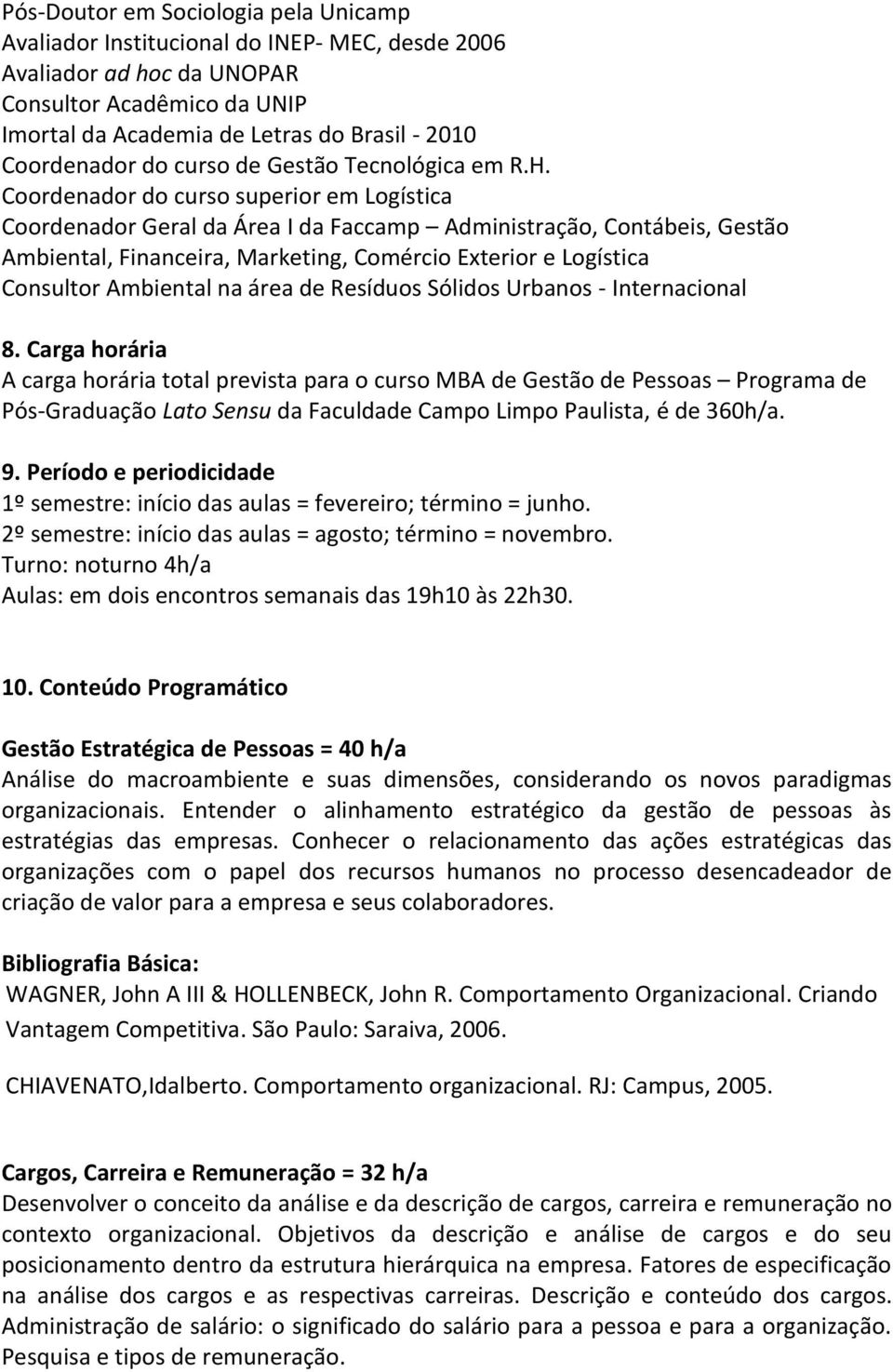 Coordenador do curso superior em Logística Coordenador Geral da Área I da Faccamp Administração, Contábeis, Gestão Ambiental, Financeira, Marketing, Comércio Exterior e Logística Consultor Ambiental